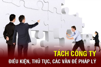 Điều kiện, thủ tục, các vấn đề pháp lý khi tách công ty