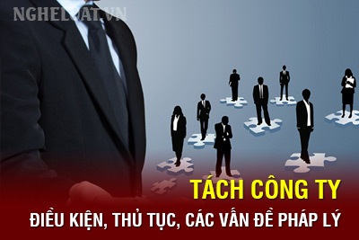 Điều kiện, thủ tục, các vấn đề pháp lý cần chuẩn bị khi tách công ty
